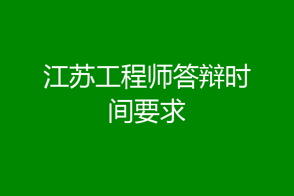 江苏工程师答辩时间要求