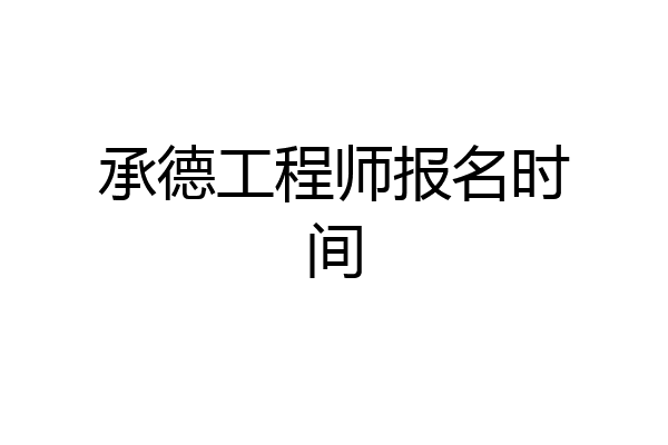 承德工程师报名时间