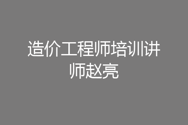 造价工程师培训讲师赵亮