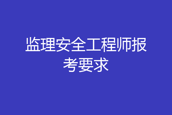 监理安全工程师报考要求