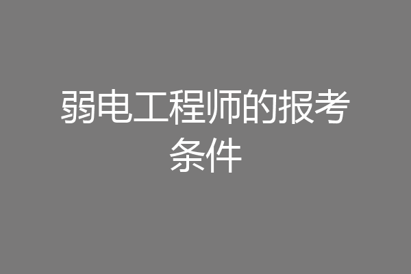 弱电工程师的报考条件