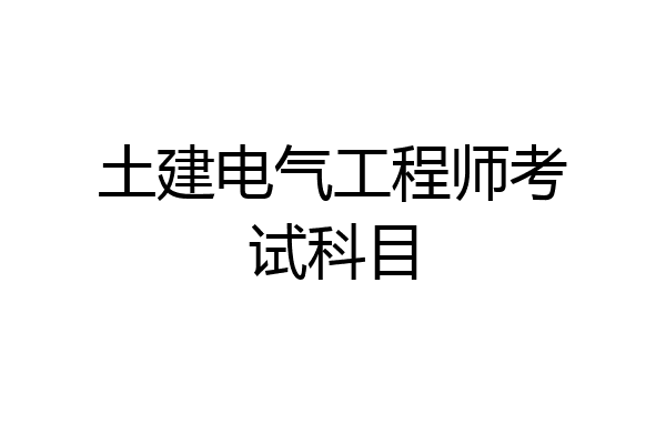 土建电气工程师考试科目