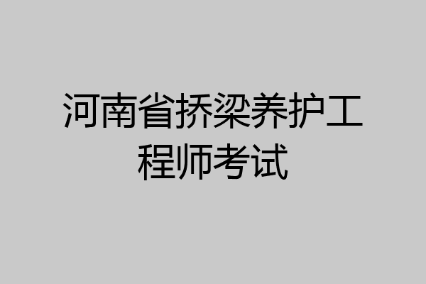 河南省挢梁养护工程师考试
