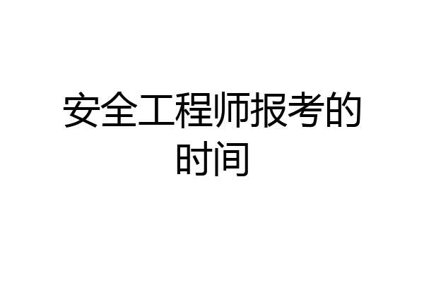 安全工程师报考的时间