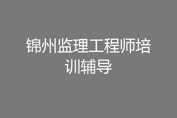 锦州监理工程师培训辅导