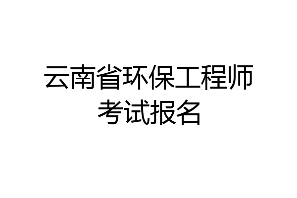 云南省环保工程师考试报名