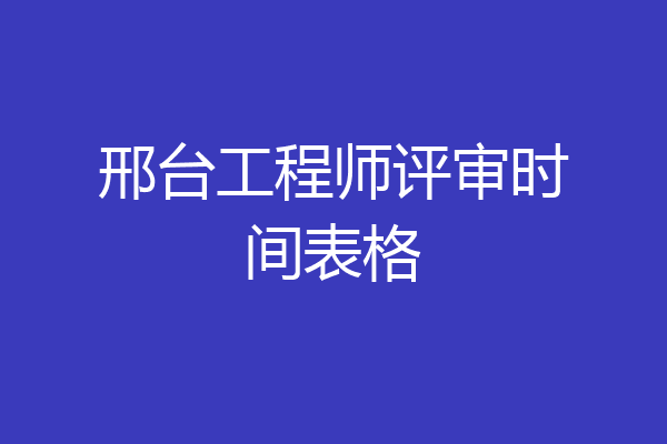 邢台工程师评审时间表格