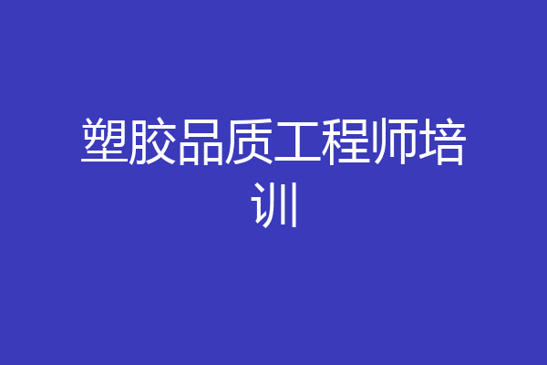 塑胶品质工程师培训