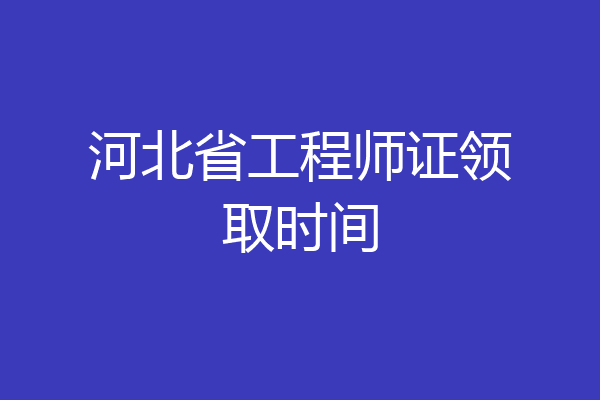 河北省工程师证领取时间