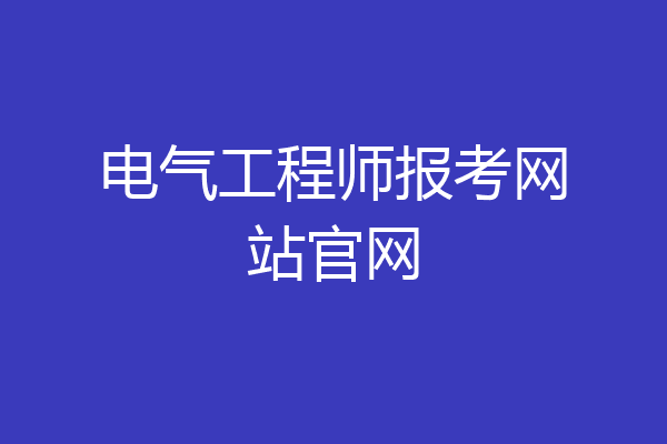 电气工程师报考网站官网