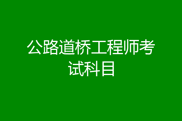 公路道桥工程师考试科目