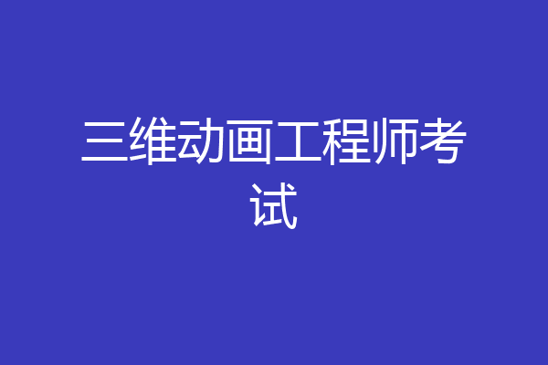三维动画工程师考试