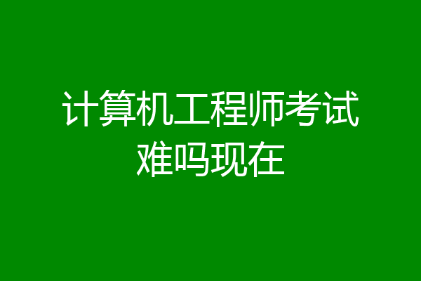 计算机工程师考试难吗现在