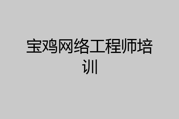 宝鸡网络工程师培训