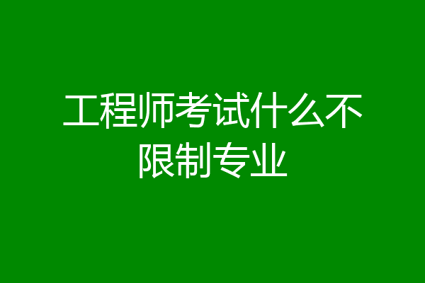 工程师考试什么不限制专业