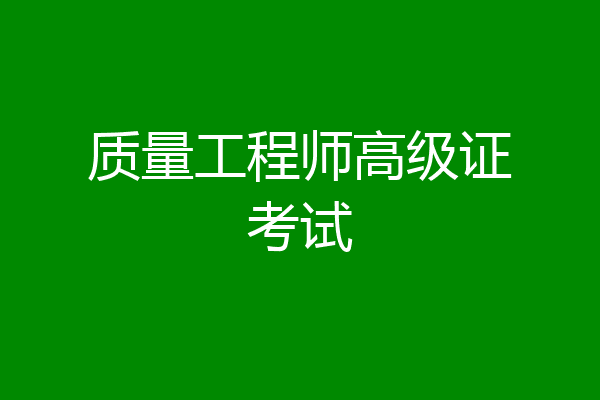 质量工程师高级证考试