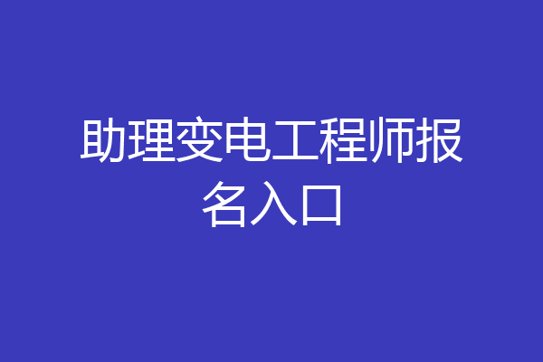 助理变电工程师报名入口