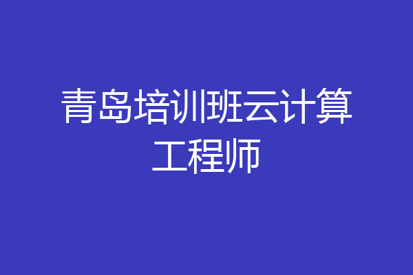 青岛培训班云计算工程师