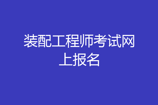 装配工程师考试网上报名