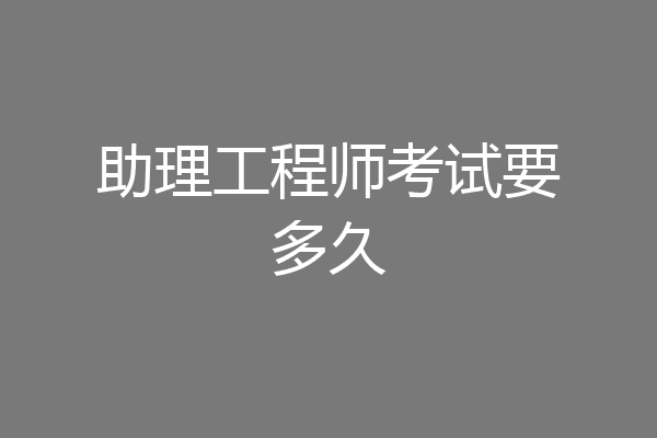 助理工程师考试要多久