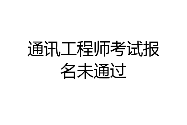 通讯工程师考试报名未通过