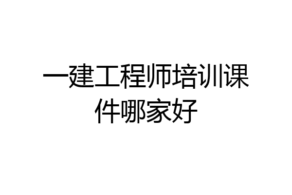 一建工程师培训课件哪家好