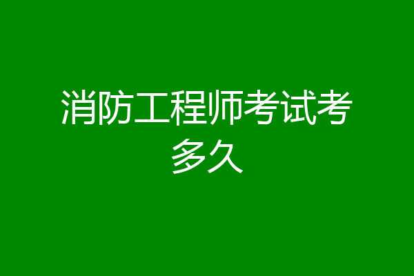 消防工程师考试考多久