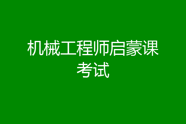 机械工程师启蒙课考试