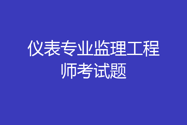 仪表专业监理工程师考试题