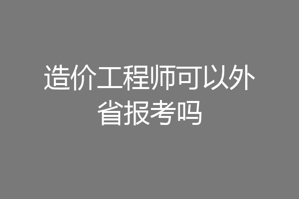 造价工程师可以外省报考吗