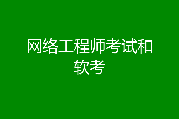网络工程师考试和软考