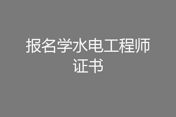 报名学水电工程师证书