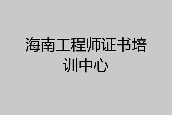 海南工程师证书培训中心
