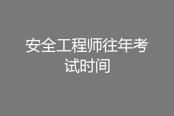 安全工程师往年考试时间