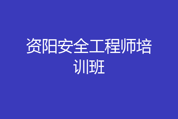 资阳安全工程师培训班