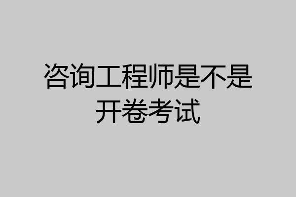 咨询工程师是不是开卷考试
