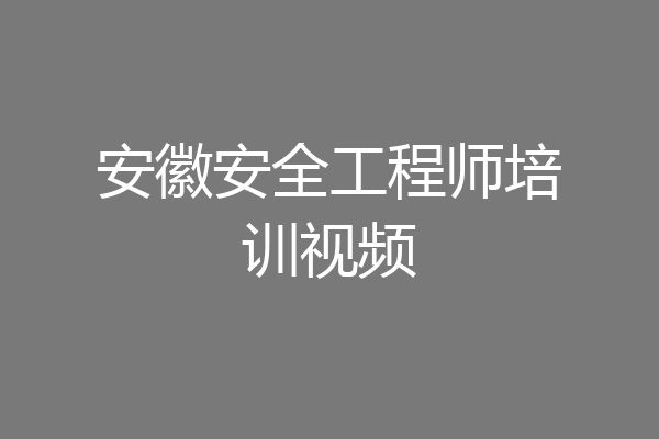 安徽安全工程师培训视频