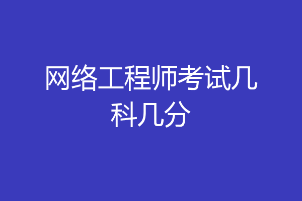网络工程师考试几科几分