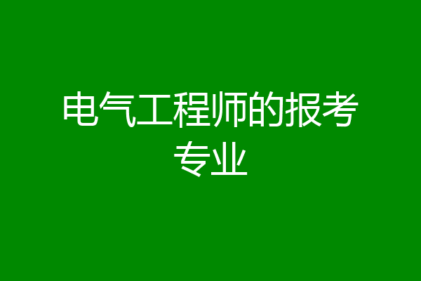 电气工程师的报考专业