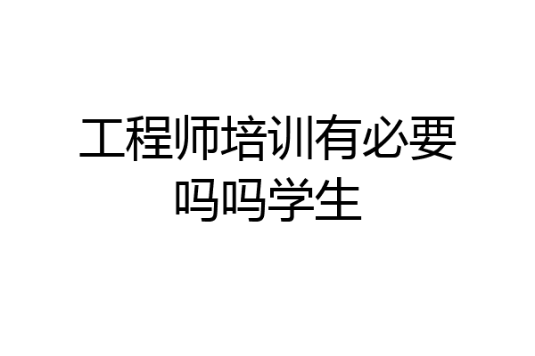 工程师培训有必要吗吗学生