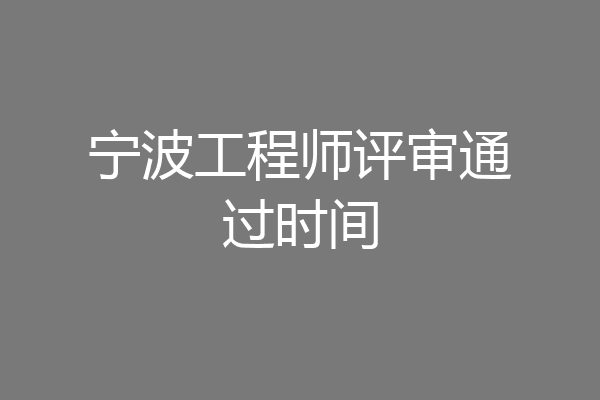 宁波工程师评审通过时间