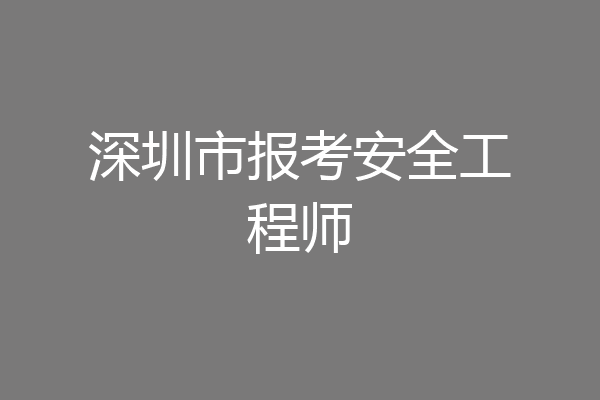 深圳市报考安全工程师