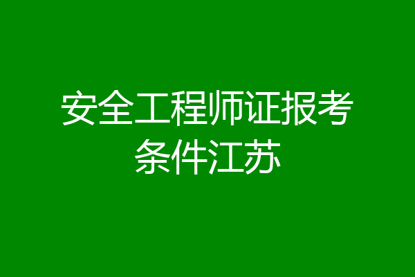 安全工程师证报考条件江苏