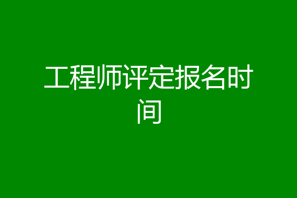 工程师评定报名时间