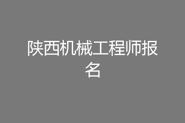 陕西机械工程师报名