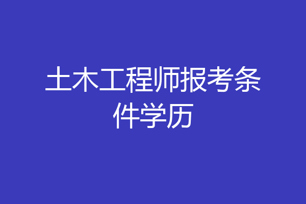 土木工程师报考条件学历