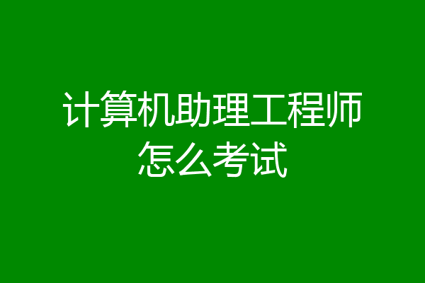 计算机助理工程师怎么考试