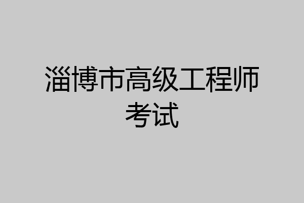 淄博市高级工程师考试