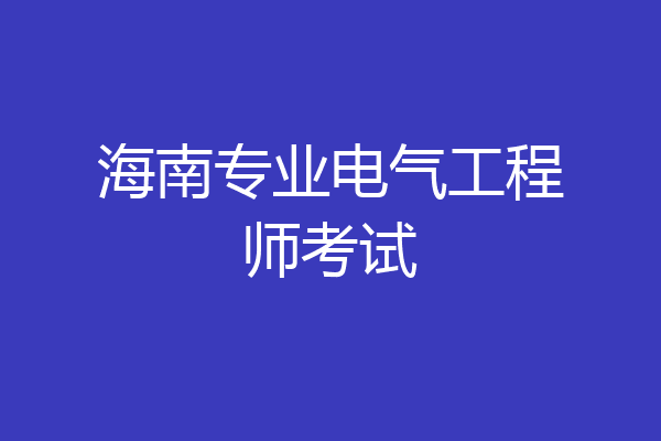 海南专业电气工程师考试