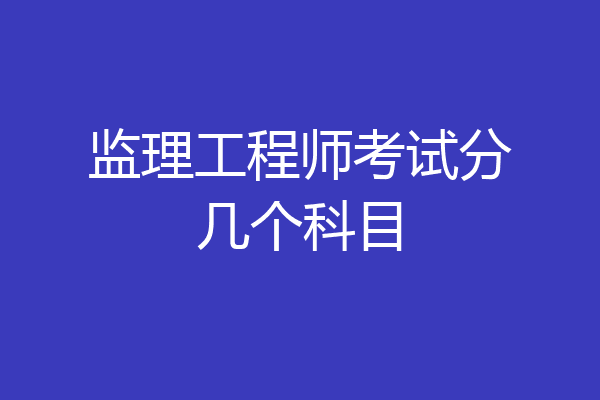 监理工程师考试分几个科目